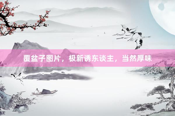 覆盆子图片，极新诱东谈主，当然厚味
